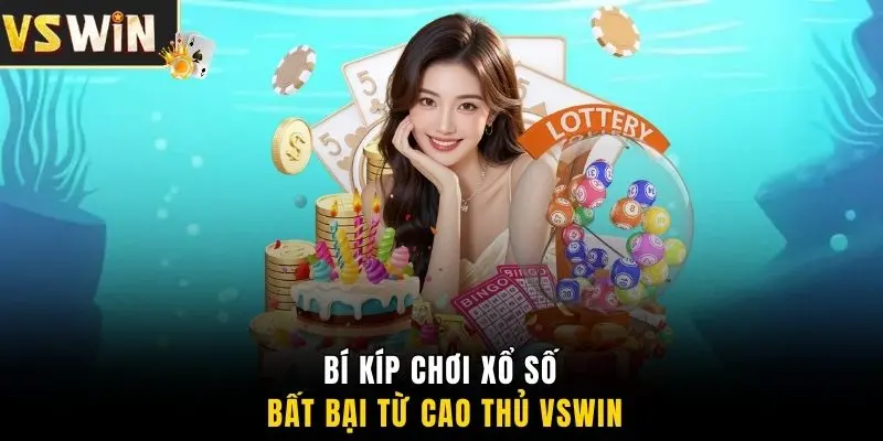 Bí kíp chơi xổ số bất bại từ cao thủ VSWIN