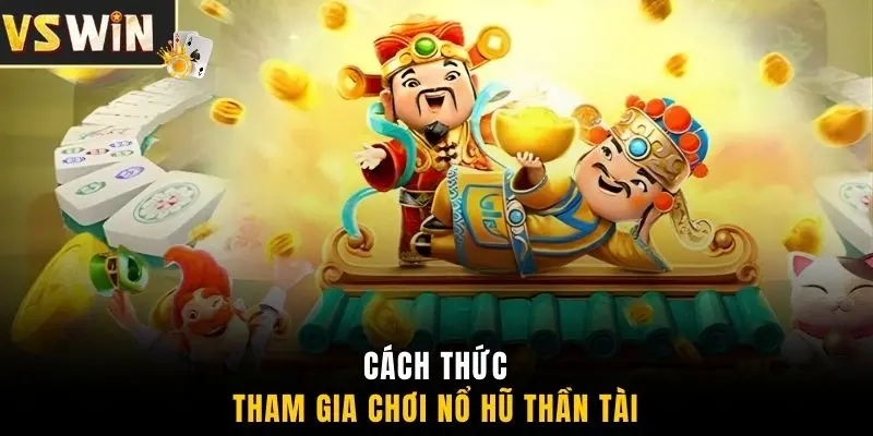 Cách thức tham gia chơi nổ hũ Thần Tài