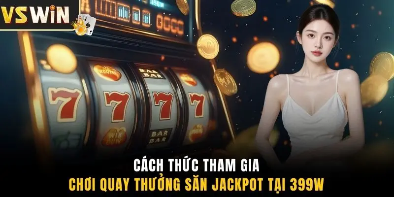 Cách thức tham gia chơi quay thưởng săn Jackpot tại 399W