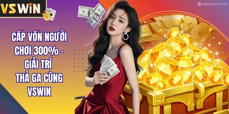 Cấp Vốn Người Chơi 300% - Giải Trí Thả Ga Cùng VSWIN