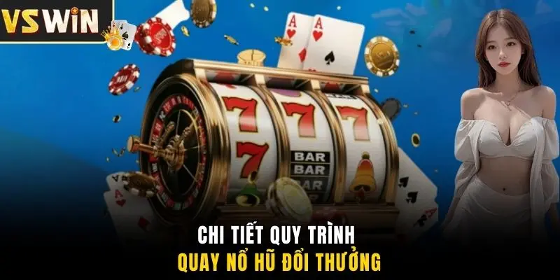 Chi tiết quy trình quay nổ hũ đổi thưởng