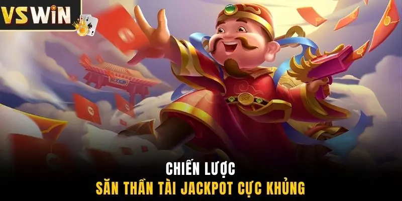 Chiến lược săn Thần Tài Jackpot cực khủng
