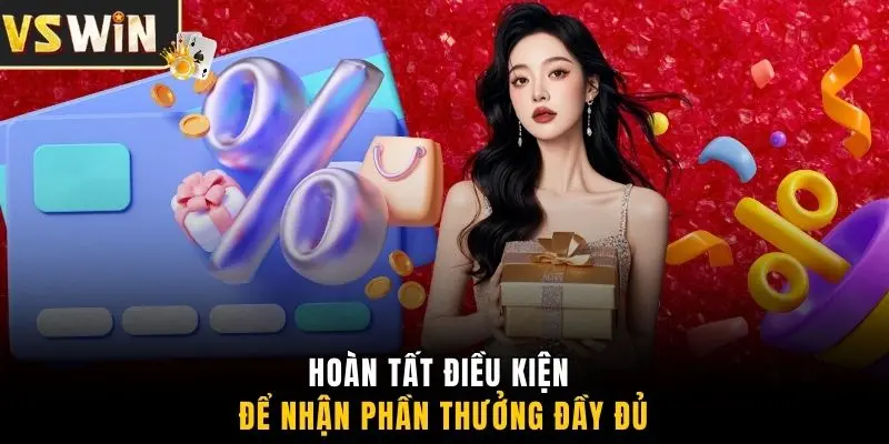 Hoàn tất điều kiện để nhận phần thưởng đầy đủ