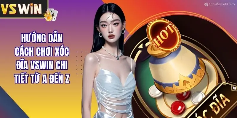 Hướng Dẫn Cách Chơi Xóc Đĩa VSWIN Chi Tiết Từ A Đến Z