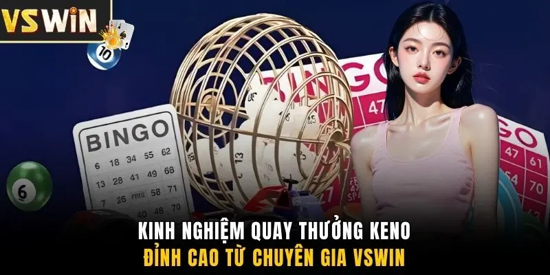 Kinh nghiệm quay thưởng Keno đỉnh cao từ chuyên gia VSWIN