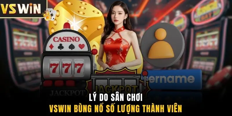 Lý do sân chơi VSWIN bùng nổ số lượng thành viên