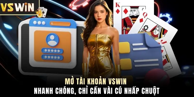 Mở tài khoản VSWIN nhanh chóng, chỉ cần vài cú nhấp chuột