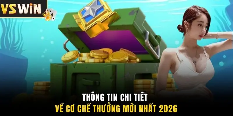 Thông tin chi tiết về cơ chế thưởng mới nhất 2026