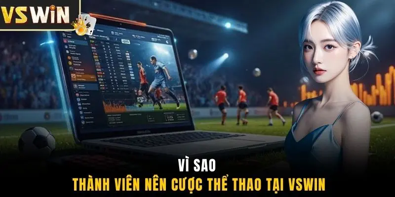 Vì sao thành viên nên cược thể thao tại VSWIN?