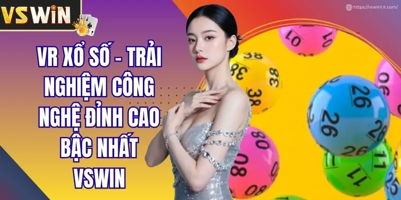 VR Xổ Số - Trải Nghiệm Công Nghệ Đỉnh Cao Bậc Nhất VSWIN